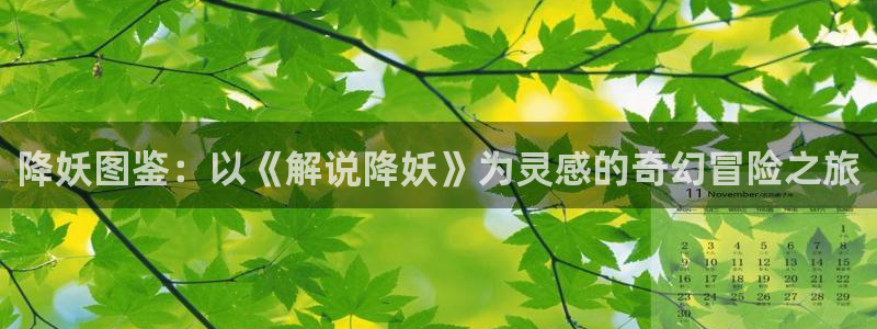 西瓜东台：降妖图鉴：以《解说降妖》为灵感的奇幻冒险之旅