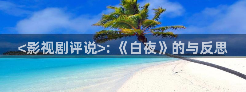安装西瓜影院：<影视剧评说>: 《白夜》的与反思