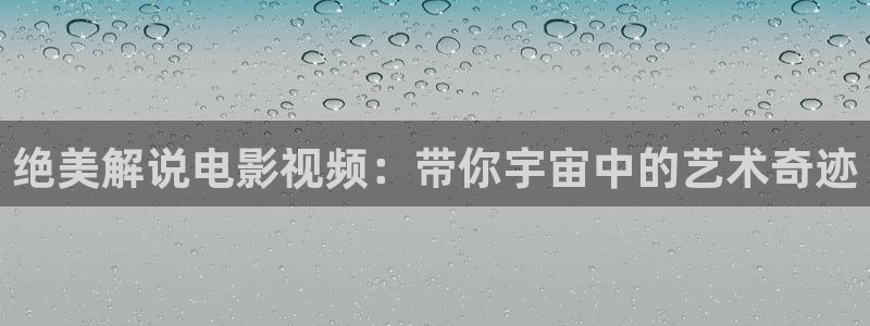 爱恋西瓜影院：绝美解说电影视频：带你宇宙中的艺术奇迹