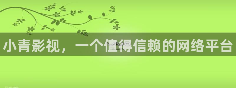 西瓜影院在线影音：小青影视，一个值得信赖的网络平台