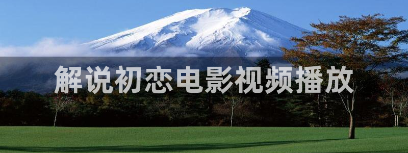 天狼电视剧西瓜影院：解说初恋电影视频播放